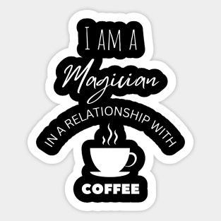 I am a Magician in a relationship with Coffee Sticker